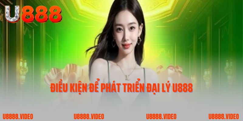 Điều kiện để phát triển đại lý U888